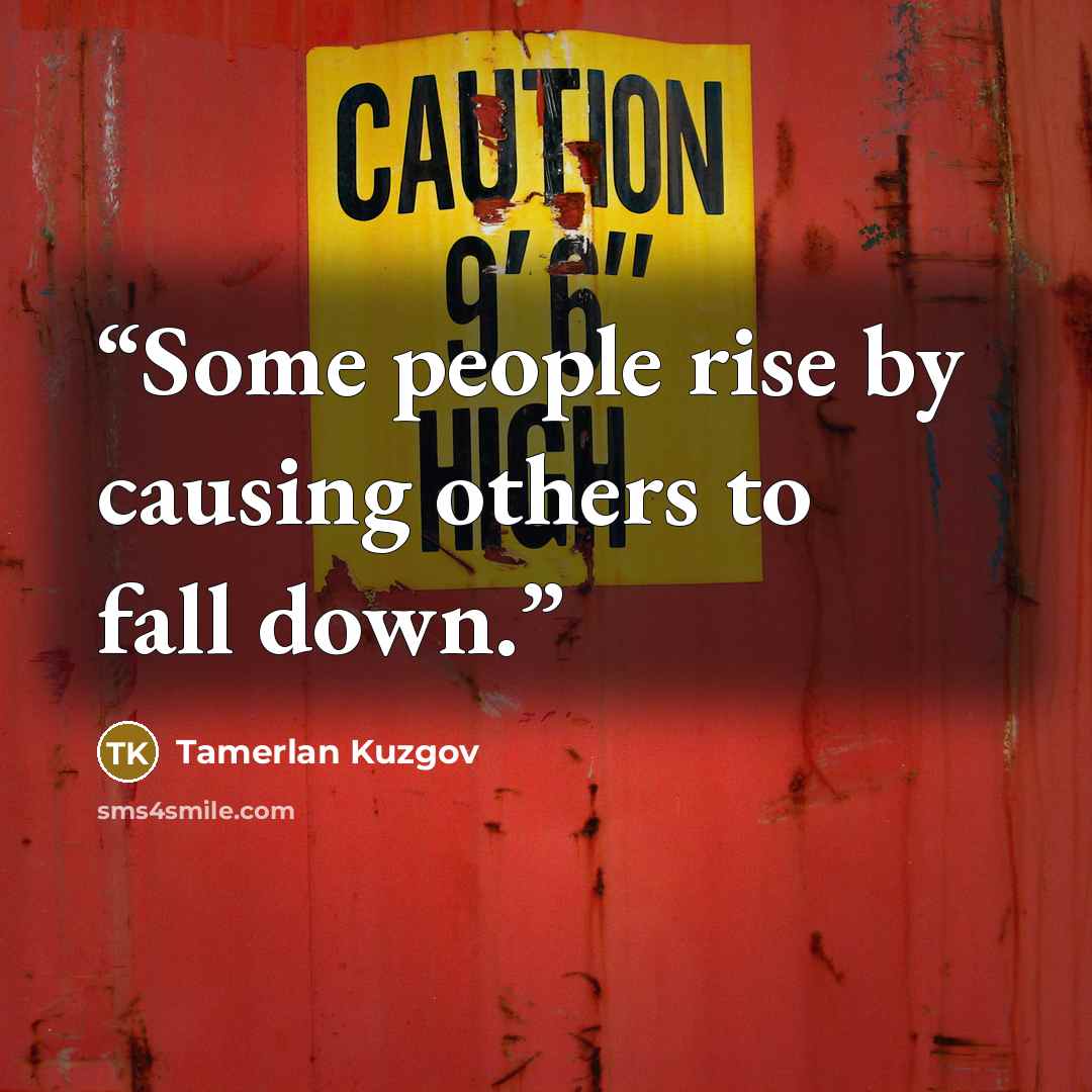 “Some people ​rise by causing others to fall down.” quote by Tamerlan Kuzgov