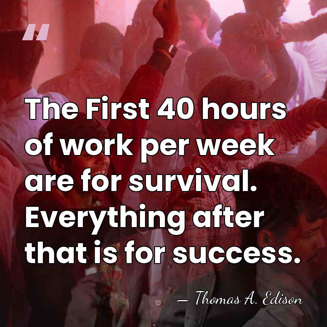 The First 40 hours of work per week are for survival. Everything&hellip; - Thomas Edison