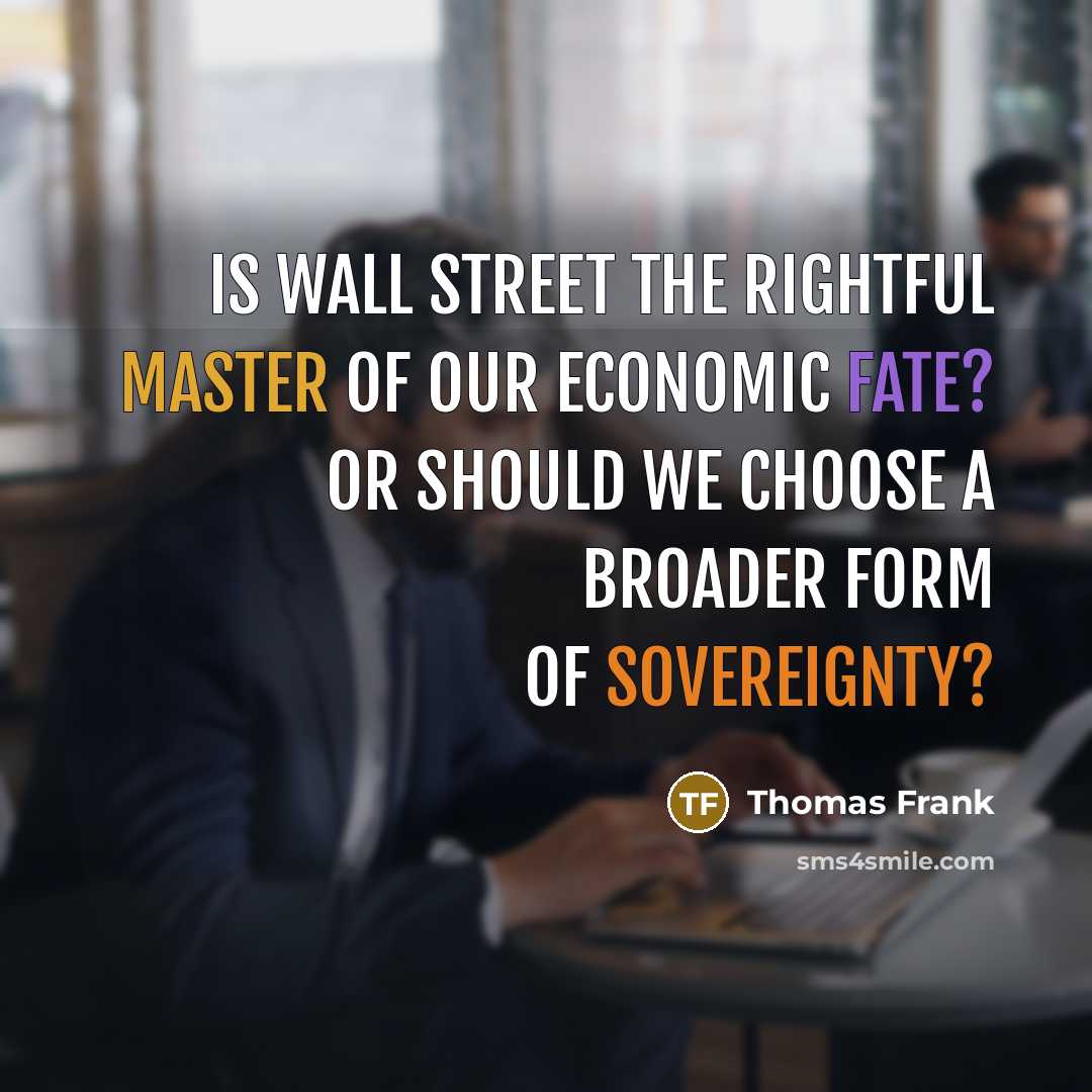 “Is Wall Street the rightful master of our economic fate?…” quote by Thomas Frank
