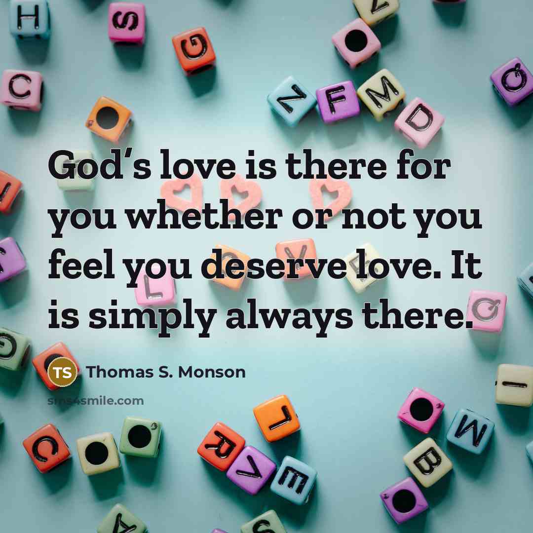 “God’s love is there for you whether or not you…” quote by Thomas S. Monson