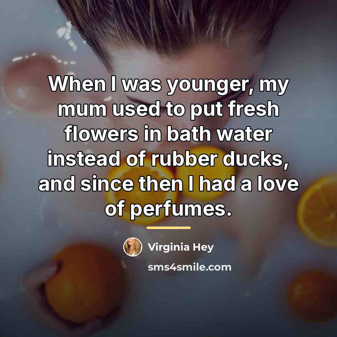 “When I was younger, my mum used to put fresh…” quote by Virginia Hey