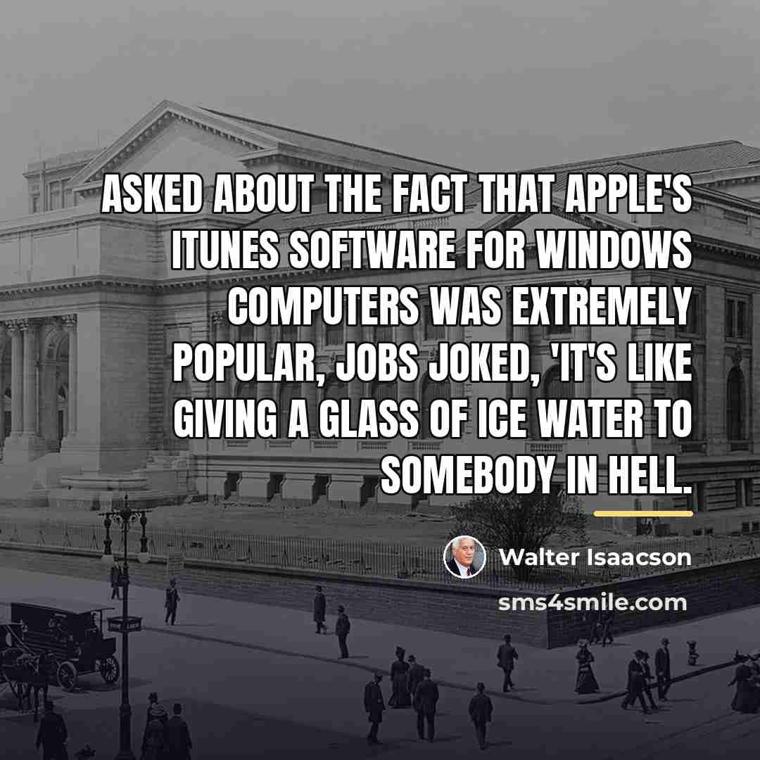 “Asked about the fact that Apple's iTunes software for Windows…” quote by Walter Isaacson