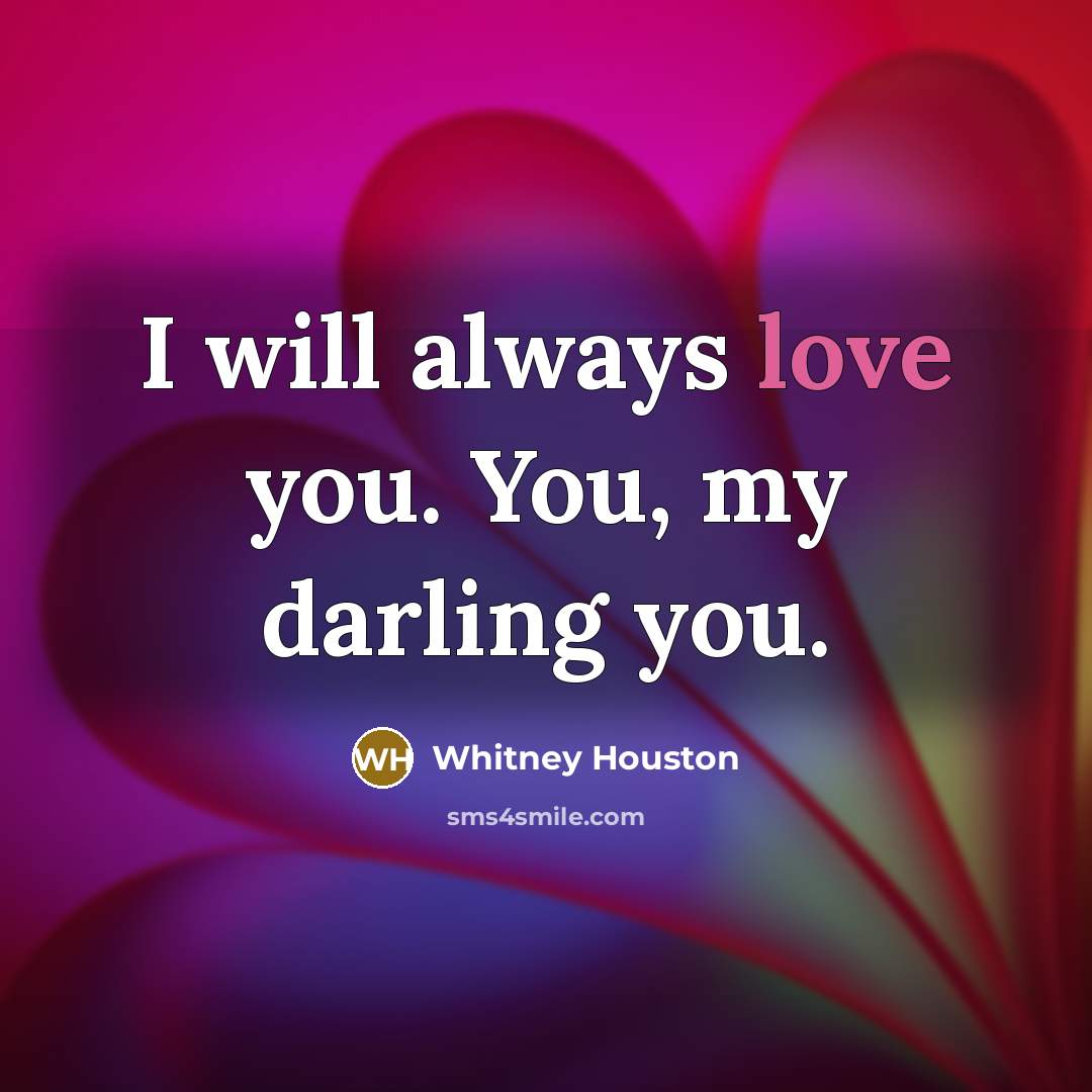 “I will always love you. You, my darling you.…” quote by Whitney Houston