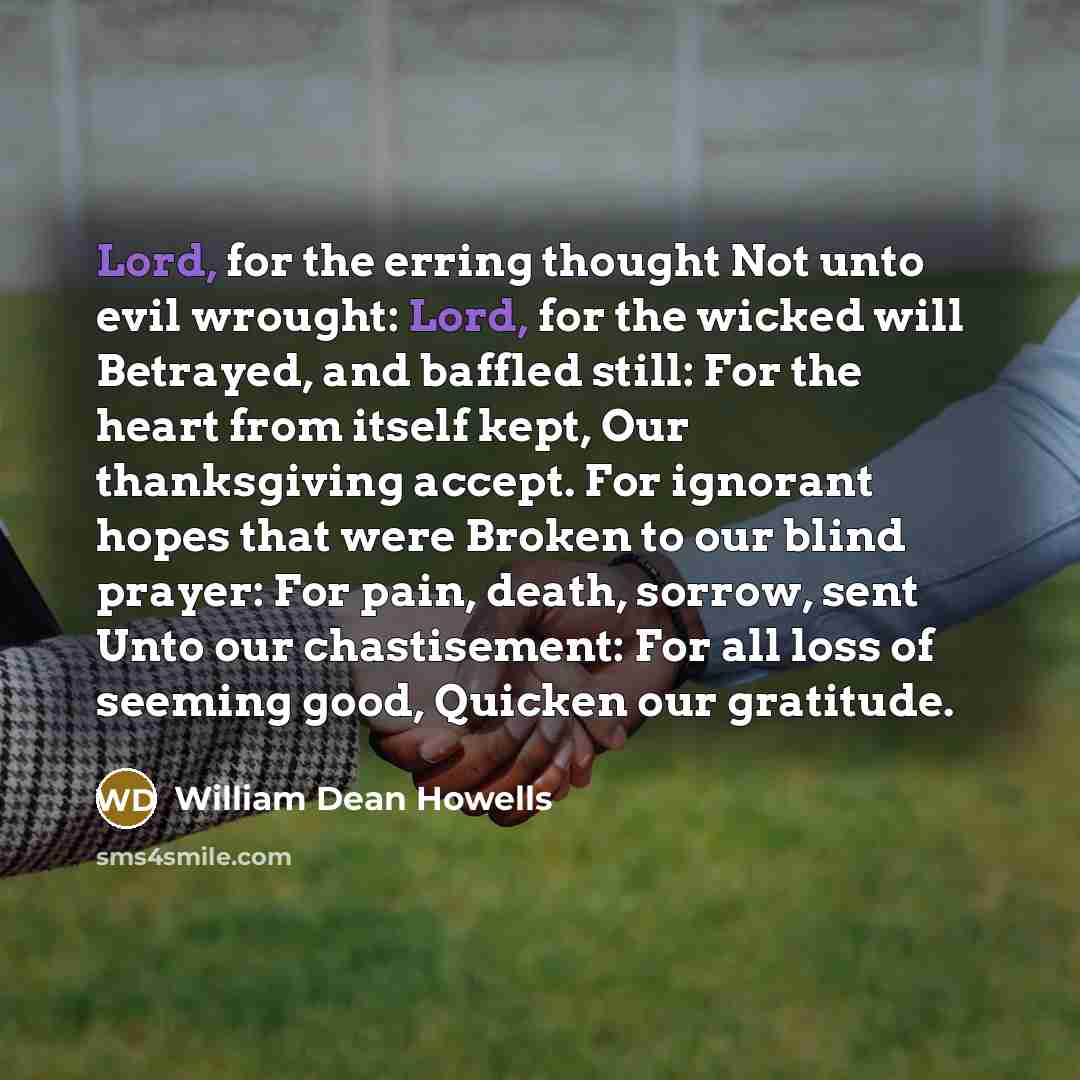 “Lord, for the erring thought Not unto evil wrought: Lord,…” quote by William Dean Howells
