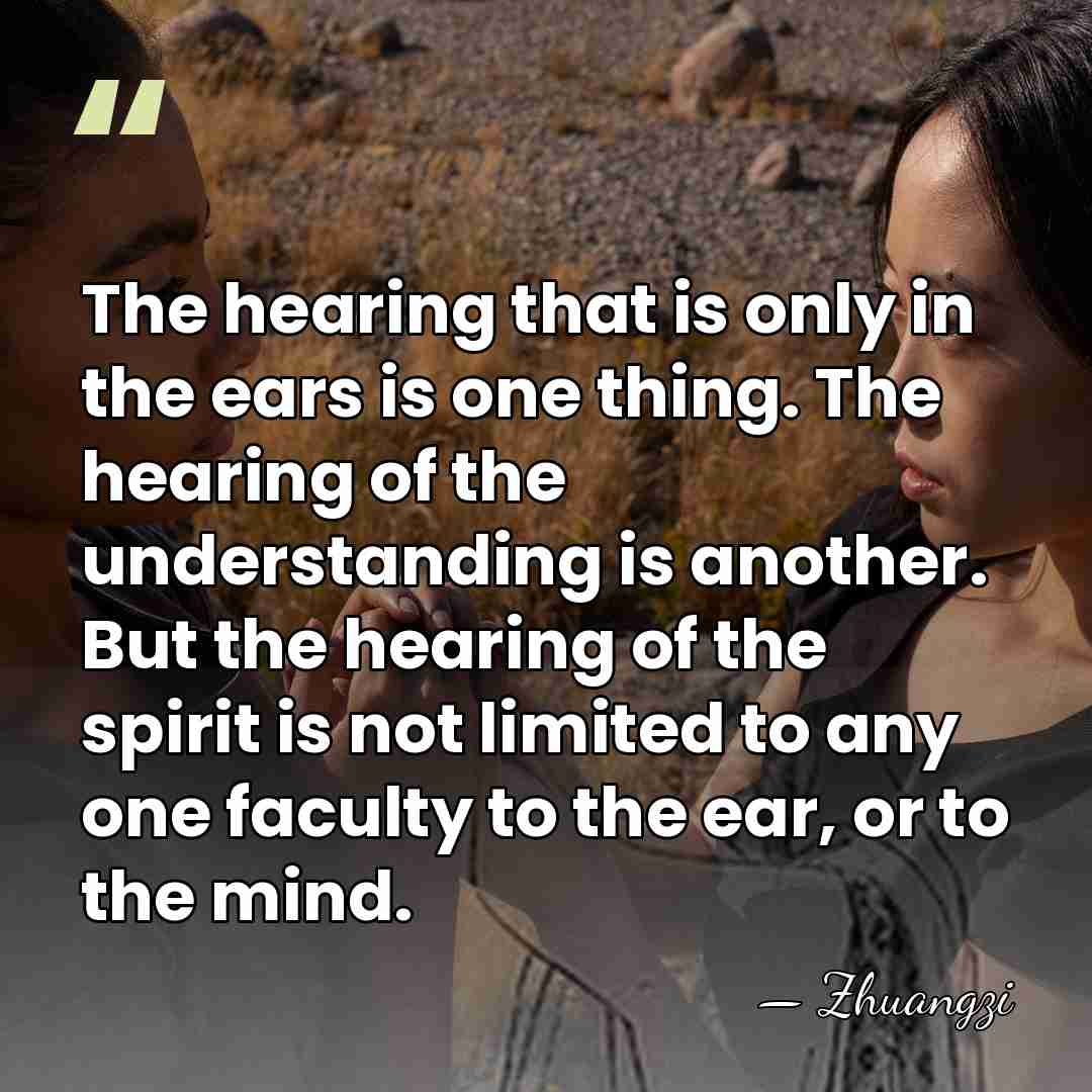 The hearing that is only in the ears is one thing. The&hellip; - Zhuangzi