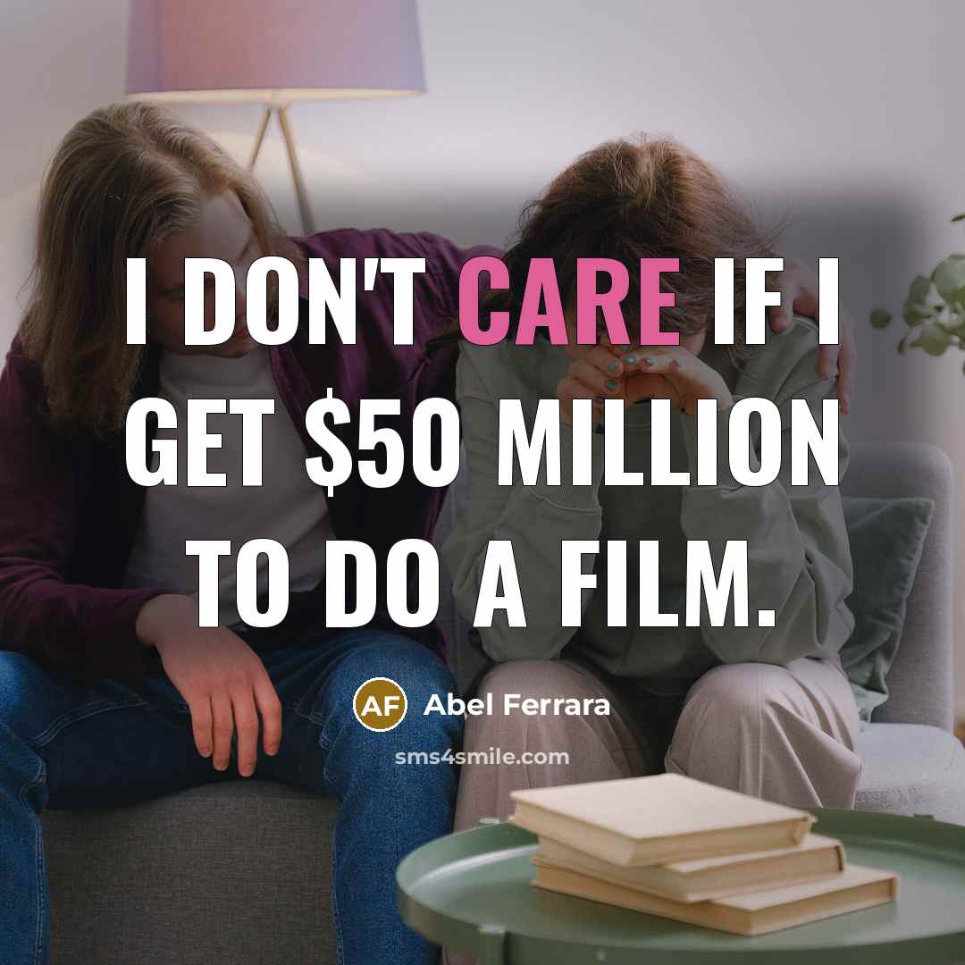 “I don't care if I get $50 million to do…” quote by Abel Ferrara