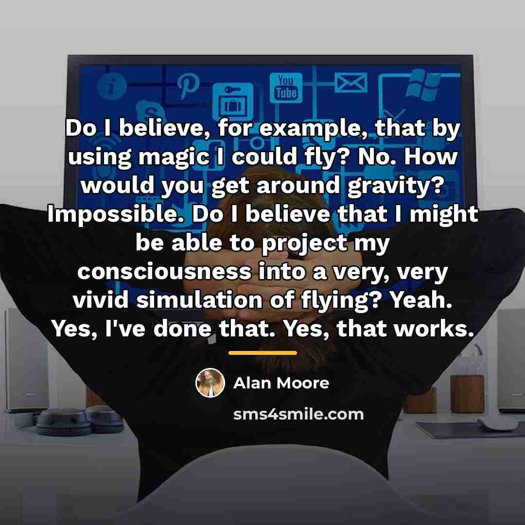 “Do I believe, for example, that by using magic I…” quote by Alan Moore