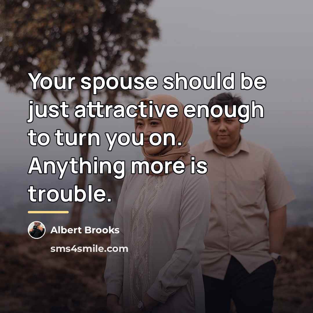 “Your spouse should be just attractive enough to turn you…” quote by Albert Brooks