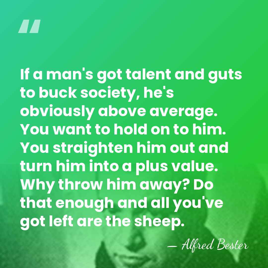If a man's got talent and guts to buck society, he's obviously&hellip; - Alfred Bester
