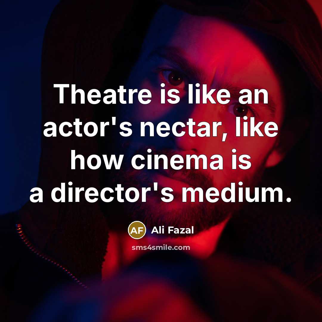 “Theatre is like an actor's nectar, like how cinema is…” quote by Ali Fazal