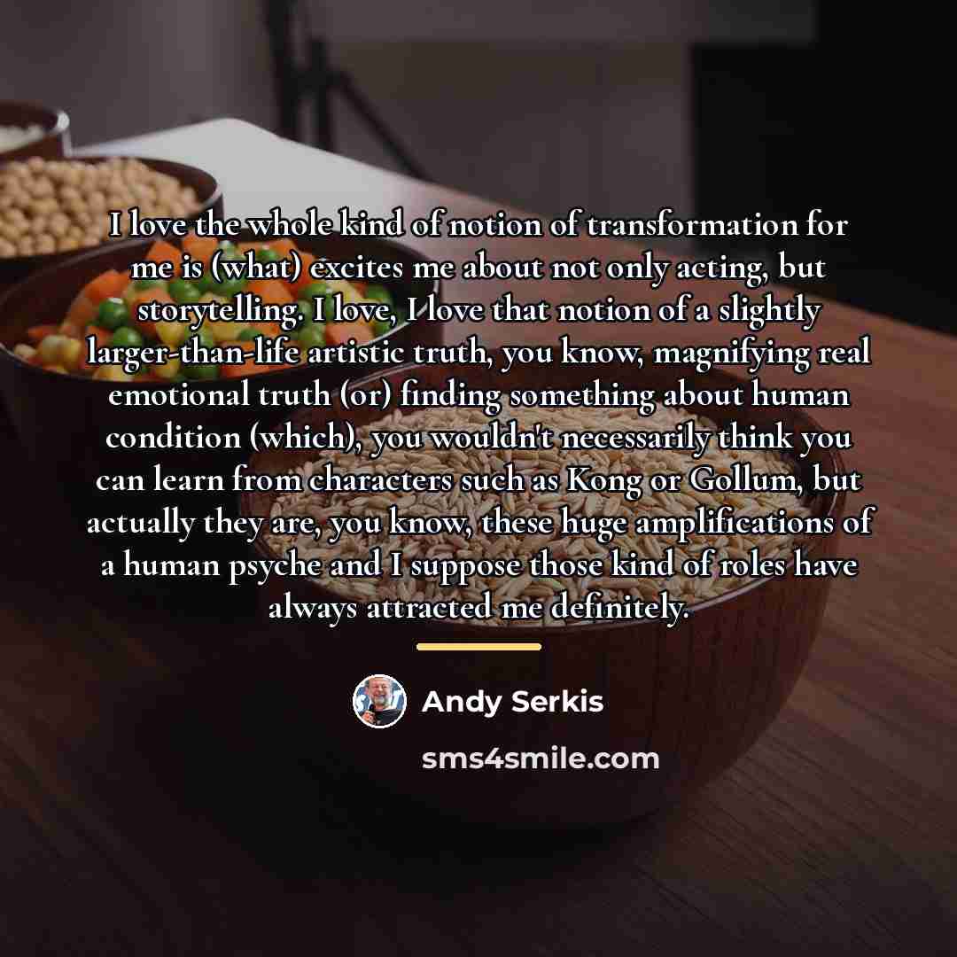 “I love the whole kind of notion of transformation for…” quote by Andy Serkis
