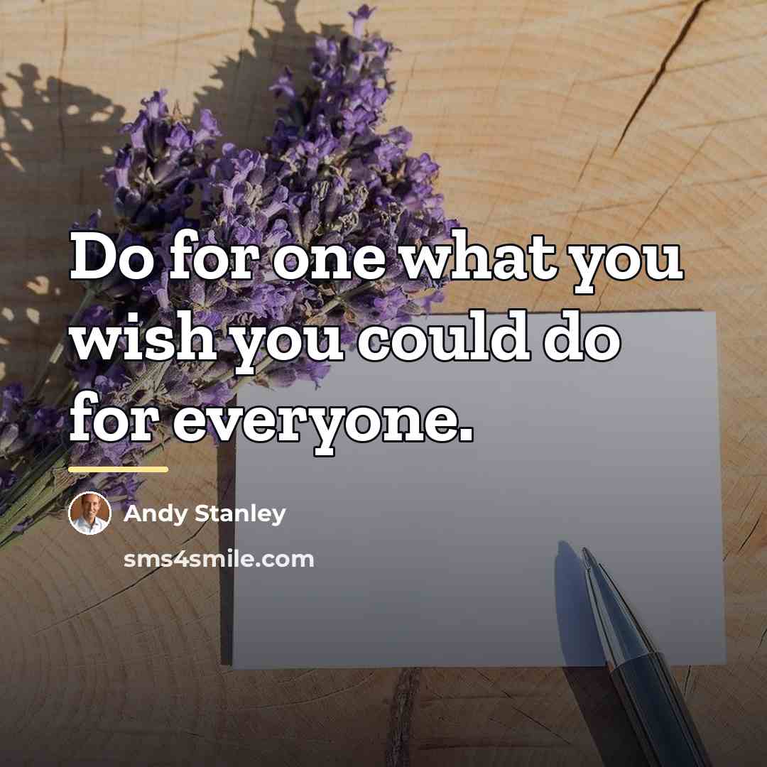 “Do for one what you wish you could do for…” quote by Andy Stanley