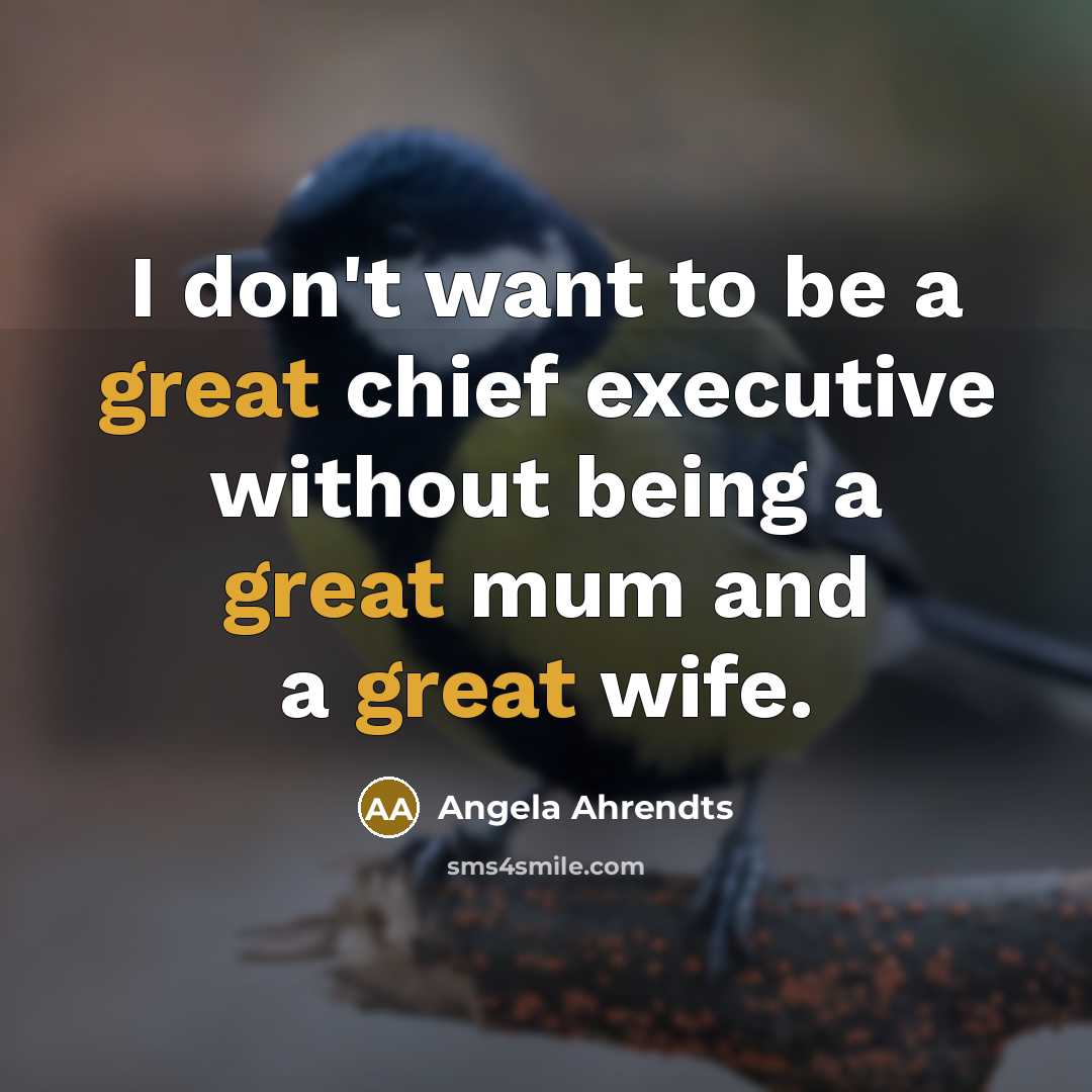 “I don't want to be a great chief executive without…” quote by Angela Ahrendts