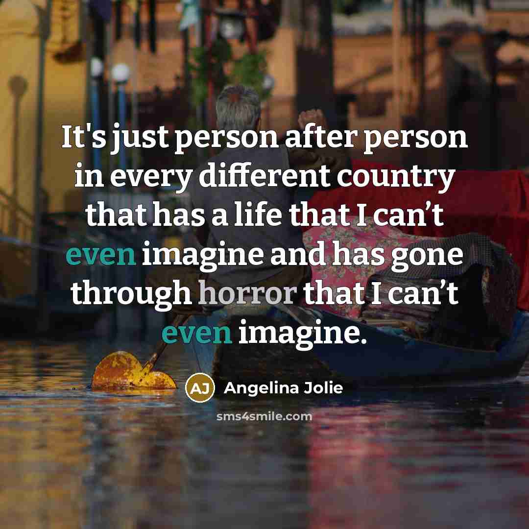 “It's just person after person in every different country that…” quote by Angelina Jolie