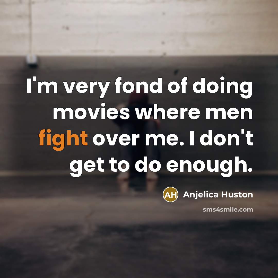 “I'm very fond of doing movies where men fight over…” quote by Anjelica Huston