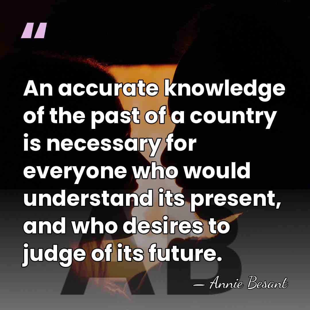 An accurate knowledge of the past of a country is necessary for&hellip; - Annie Besant