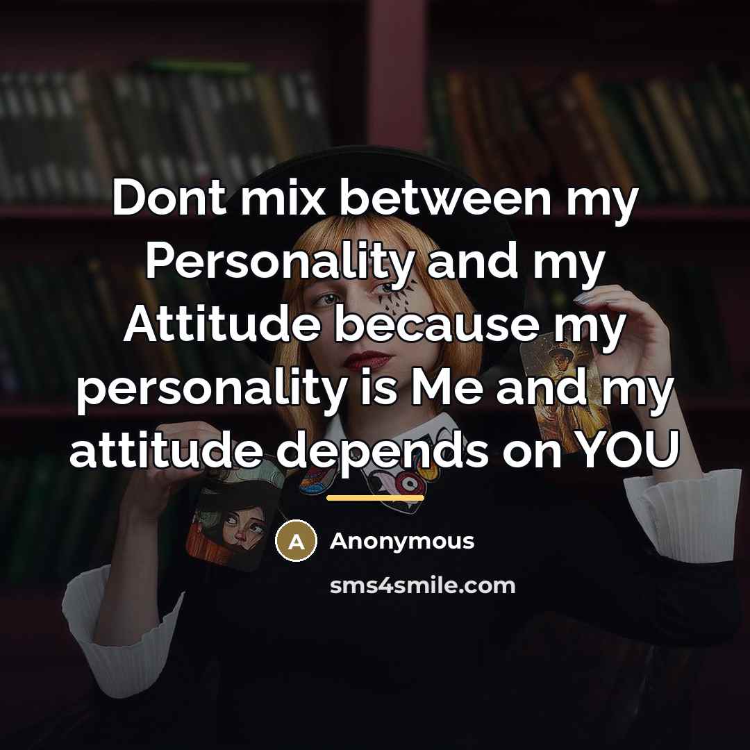 “Dont mix between my Personality and my Attitude because my…” quote by Anonymous