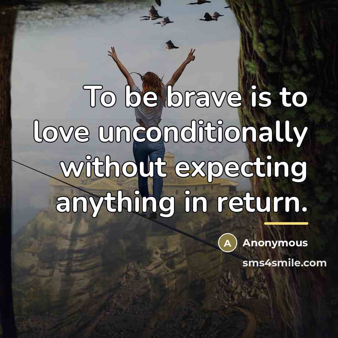 “To be brave is to love unconditionally without expecting anything…” quote by Anonymous