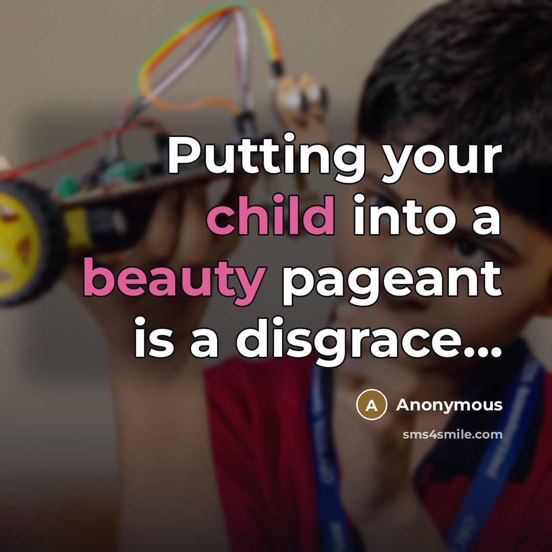 “Putting your child into a beauty pageant is a disgrace...…” quote by Anonymous