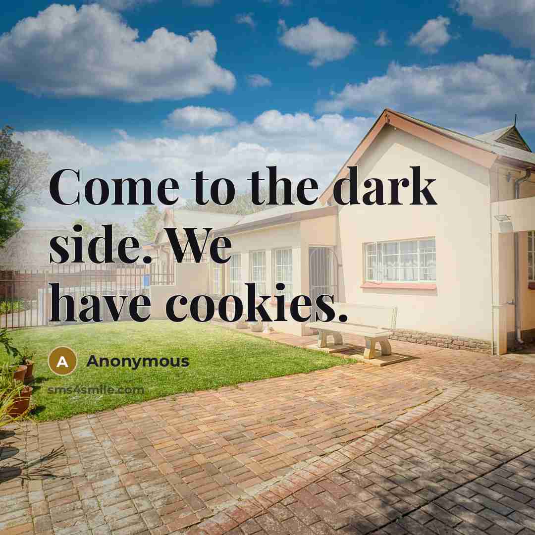 “Come to the dark side. We have cookies.” quote by Anonymous