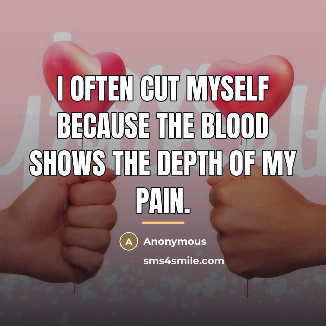 “I often cut myself because the blood shows the depth…” quote by Anonymous