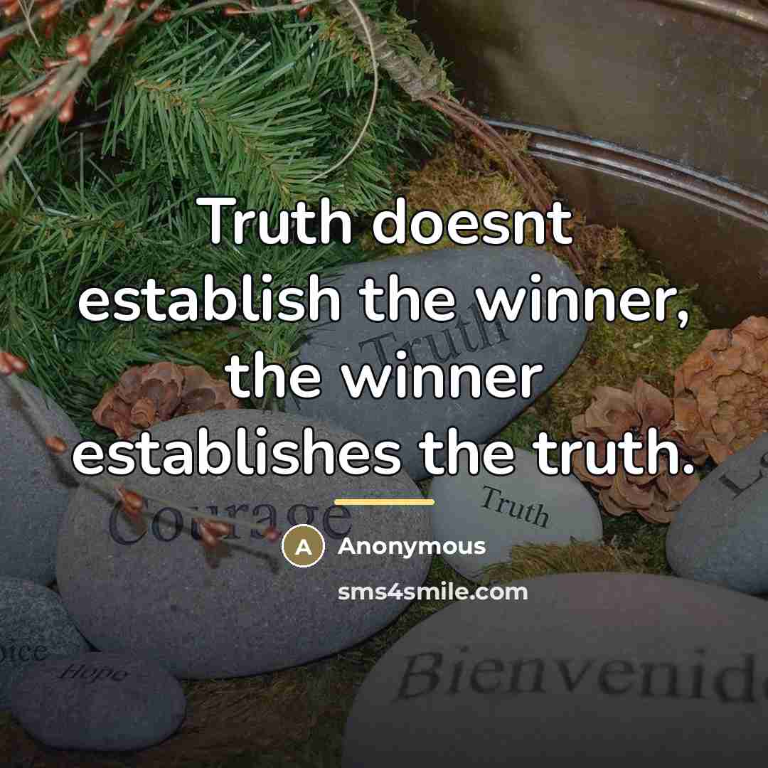 “Truth doesnt establish the winner, the winner establishes the truth.…” quote by Anonymous