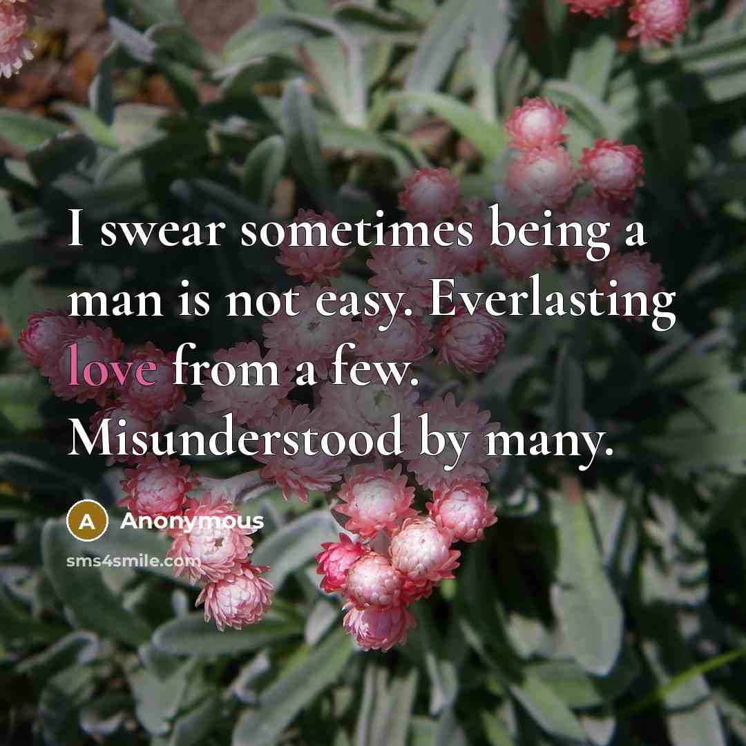 “I swear sometimes being a man is not easy. Everlasting…” quote by Anonymous