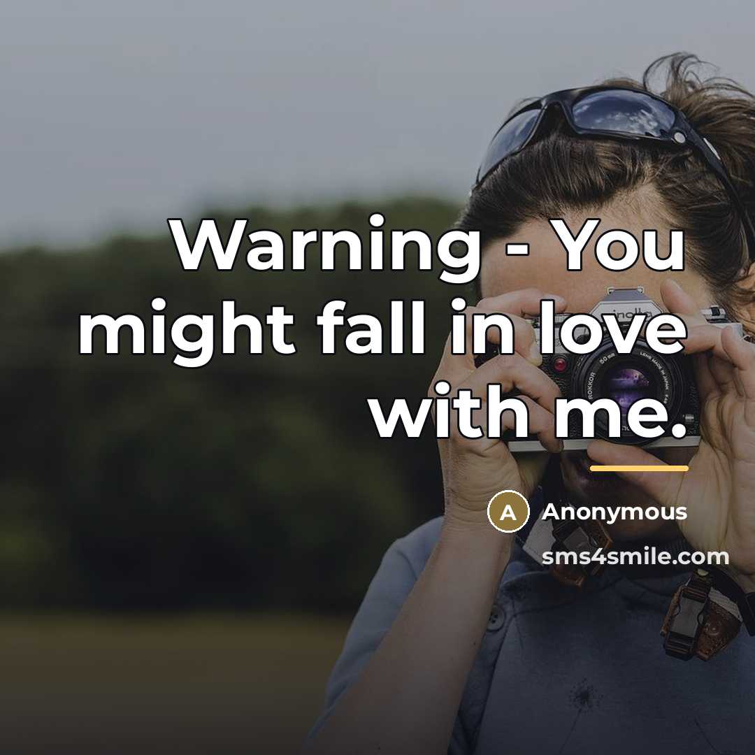 “Warning - You might fall in love with me.…” quote by Anonymous