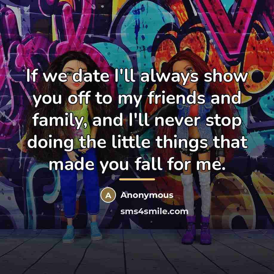 “If we date I'll always show you off to my…” quote by Anonymous