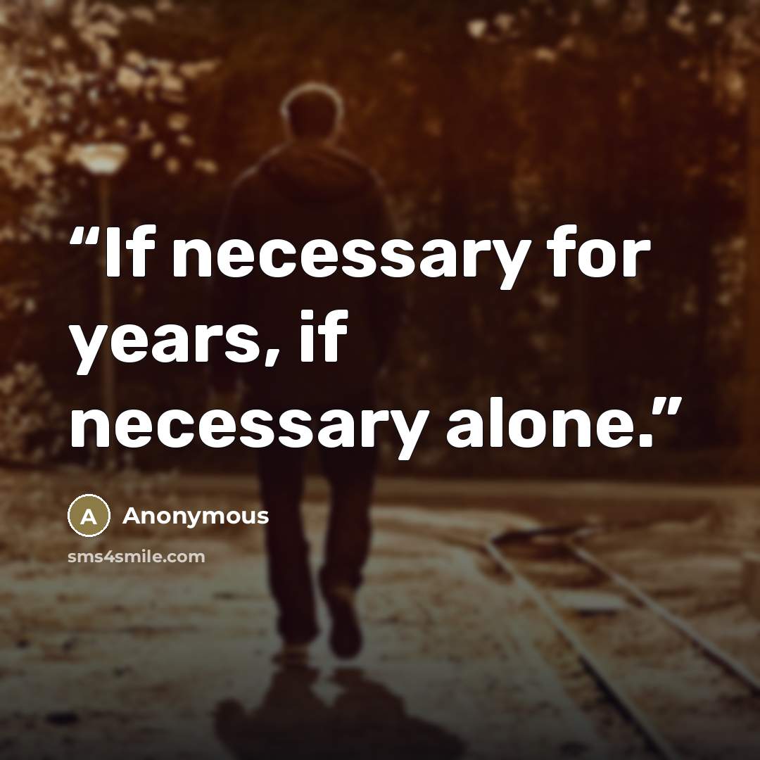 “If necessary for years, if necessary alone.” quote by Anonymous