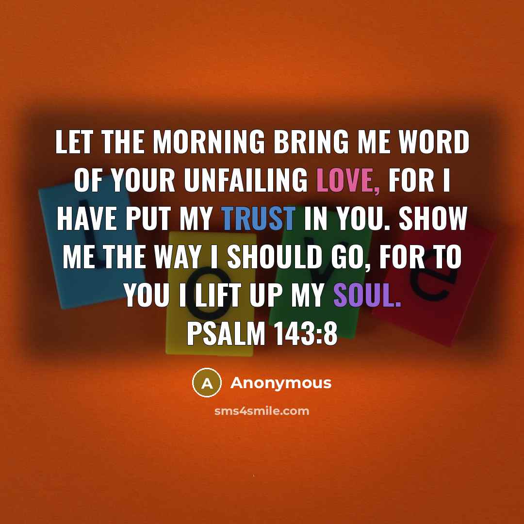“Let the morning bring me word of your unfailing love,…” quote by Anonymous