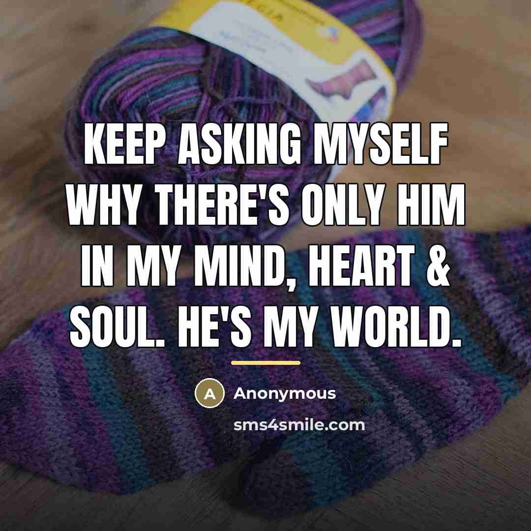 “Keep asking myself why there's ONLY HIM IN MY MIND,…” quote by Anonymous