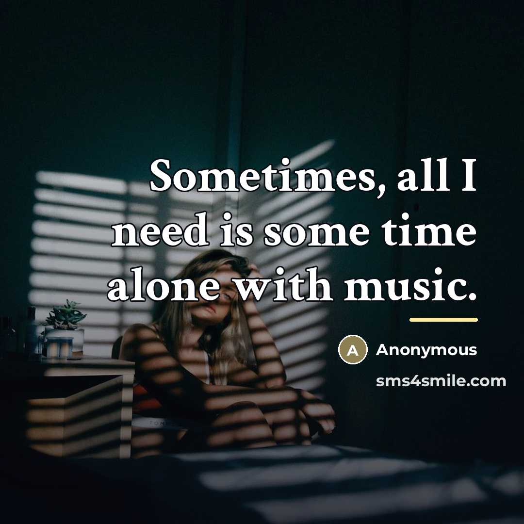 “Sometimes, all I need is some time alone with music.…” quote by Anonymous