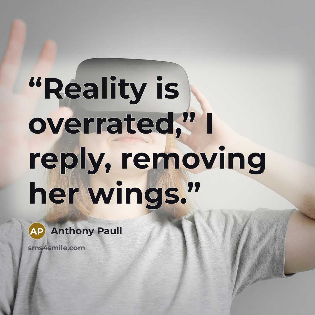 “Reality is overrated,” I reply, removing her wings.” quote by Anthony Paull