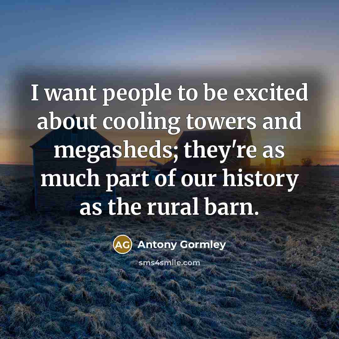 “I want people to be excited about cooling towers and…” quote by Antony Gormley