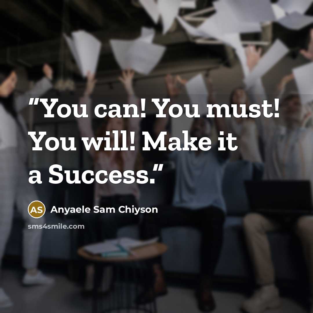 “You can! You must! You will! Make it a Success.” quote by Anyaele Sam Chiyson