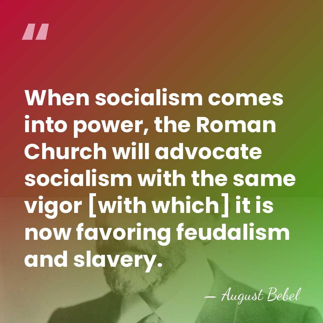 When socialism comes into power, the Roman Church will advocate socialism with&hellip; - August Bebel