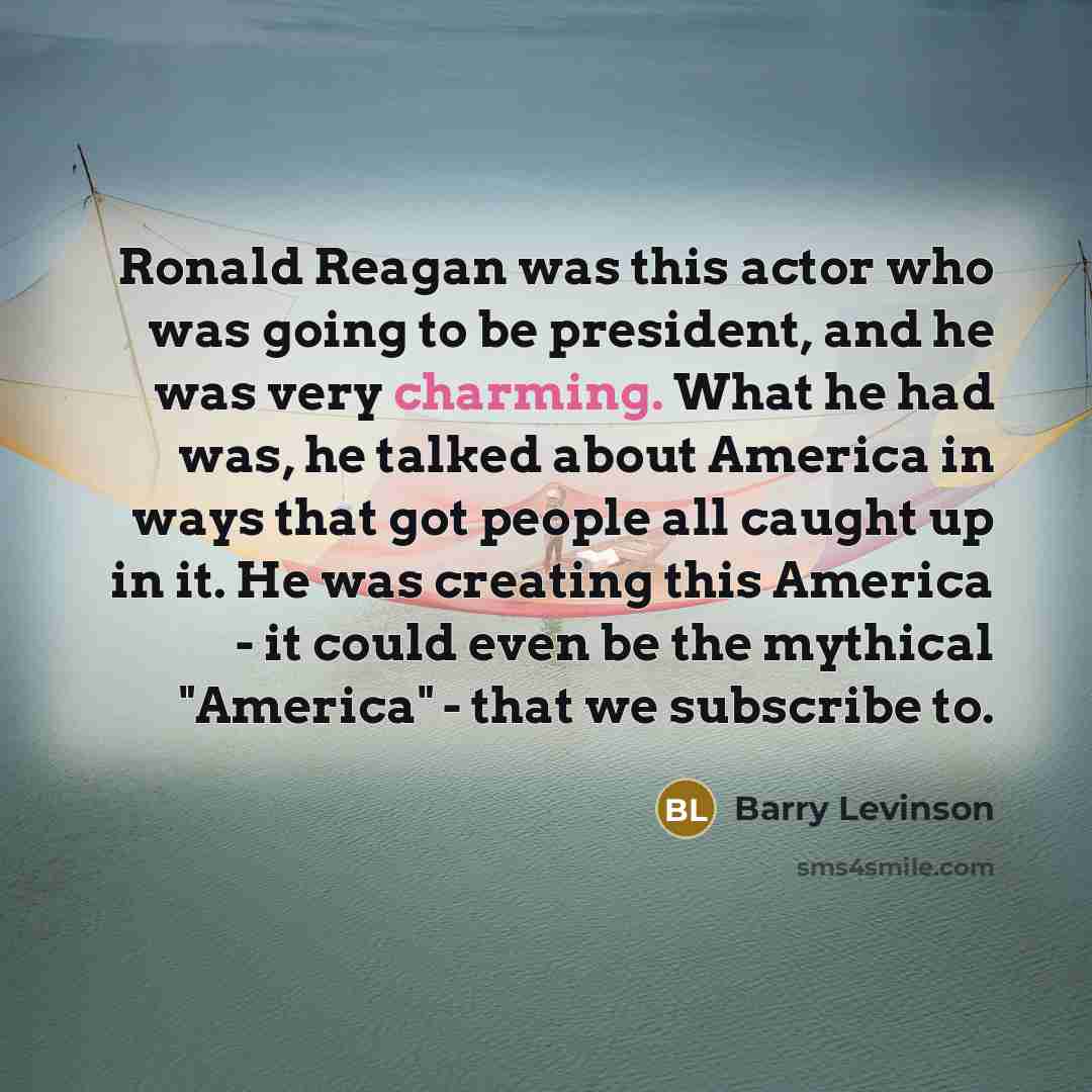 “Ronald Reagan was this actor who was going to be…” quote by Barry Levinson