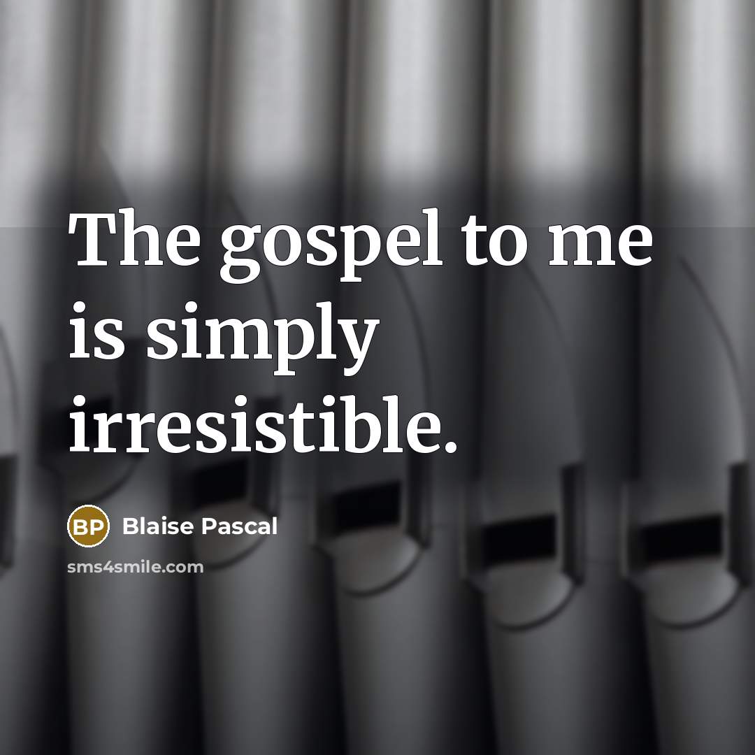 “The gospel to me is simply irresistible.…” quote by Blaise Pascal