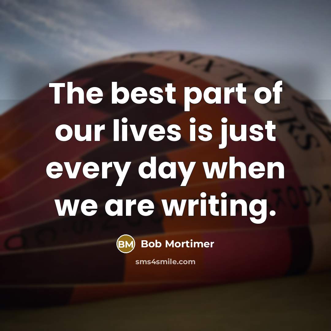 “The best part of our lives is just every day…” quote by Bob Mortimer