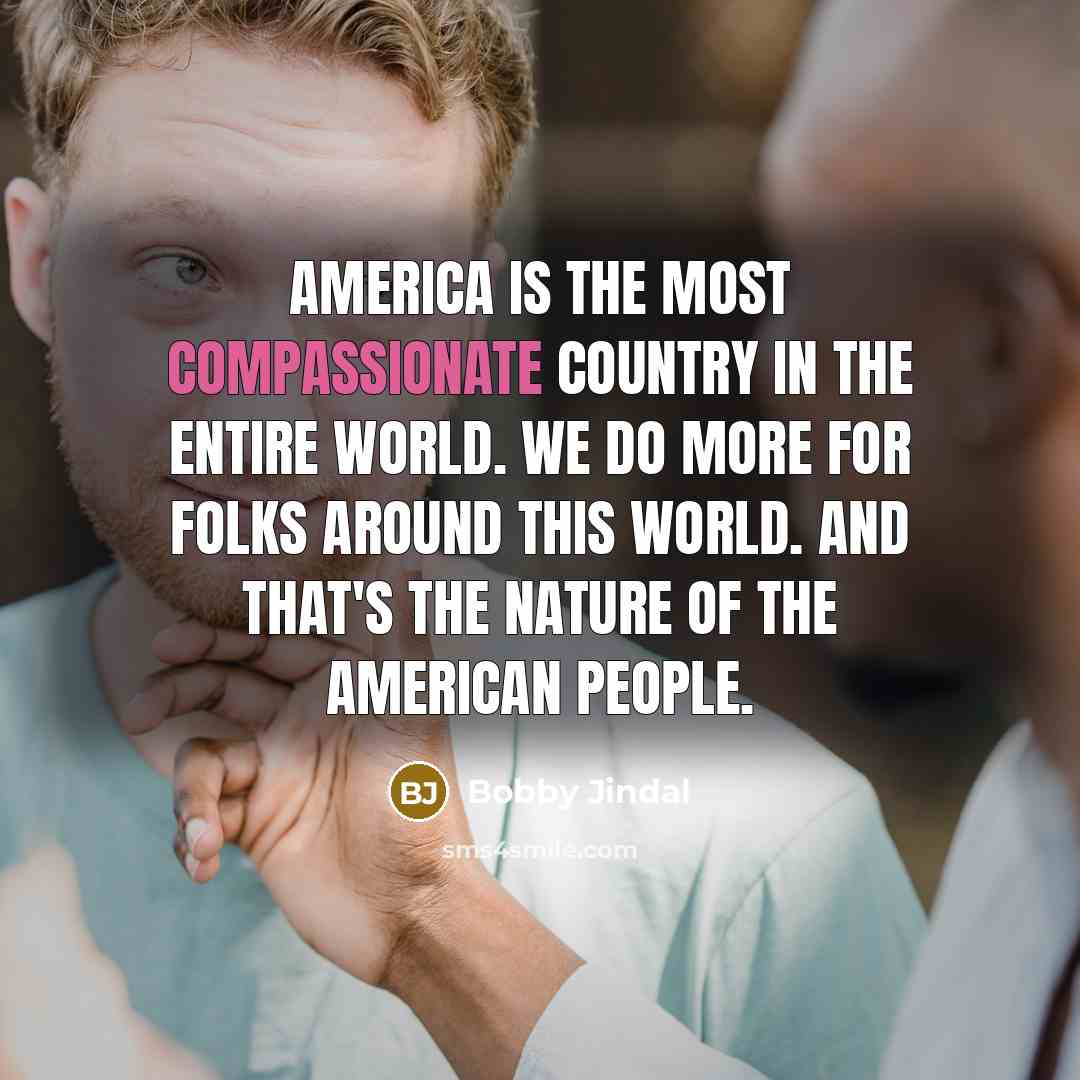 “America is the most compassionate country in the entire world.…” quote by Bobby Jindal