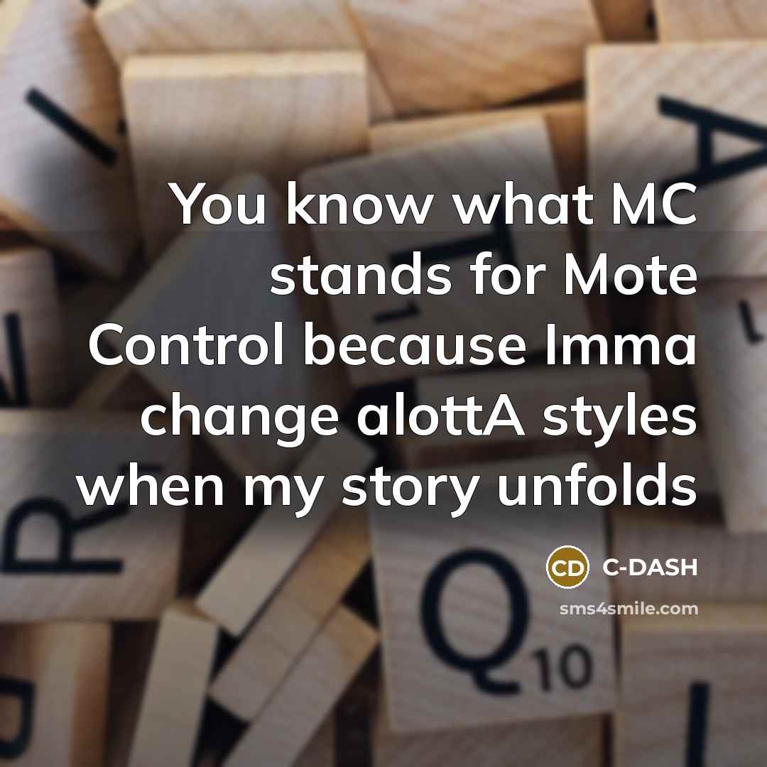 “You know what MC stands for Mote Control because Imma change alottA styles when my story unfolds” quote by C-DASH