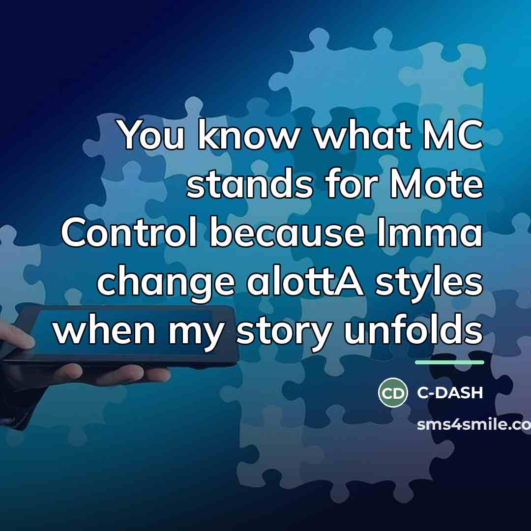 “You know what MC stands for Mote Control because Imma…” quote by C-DASH