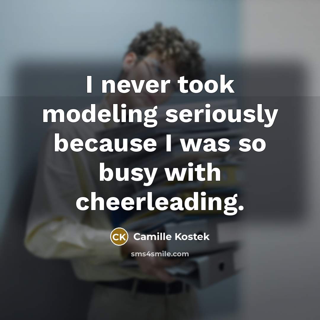 “I never took modeling seriously because I was so busy…” quote by Camille Kostek