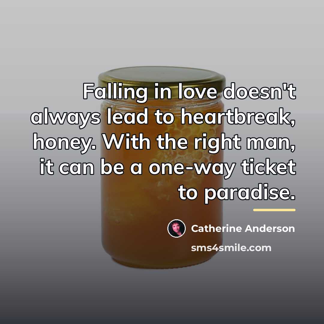 “Falling in love doesn't always lead to heartbreak, honey. With…” quote by Catherine Anderson