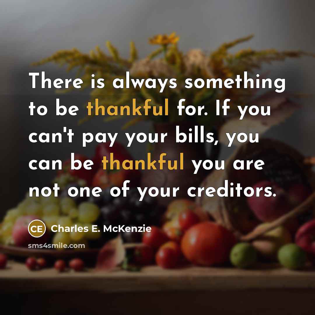 “There is always something to be thankful for. If you…” quote by Charles E. McKenzie