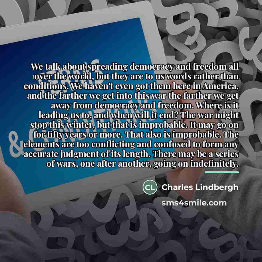 “We talk about spreading democracy and freedom all over the…” quote by Charles Lindbergh