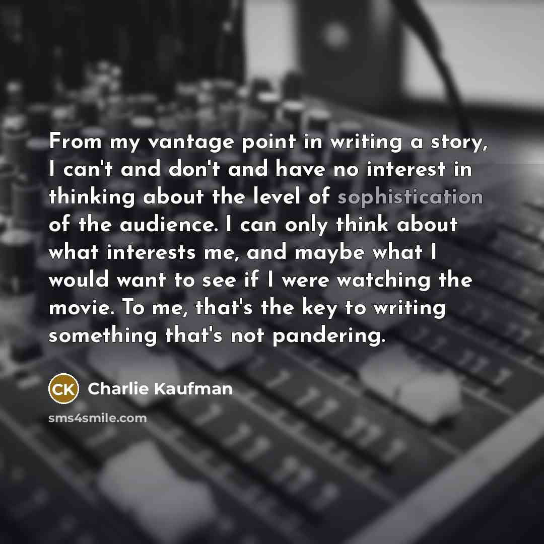 “From my vantage point in writing a story, I can't…” quote by Charlie Kaufman