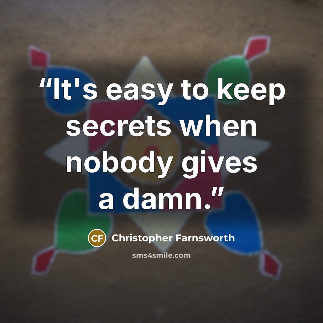 “It's easy to keep secrets when nobody gives a damn.” quote by Christopher Farnsworth
