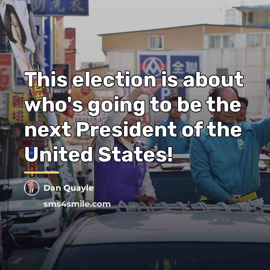 “This election is about who's going to be the next…” quote by Dan Quayle